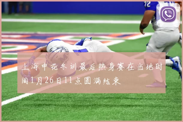 上海申花冬训最后热身赛在当地时间1月26日11点圆满结束